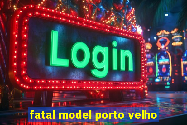 fatal model porto velho